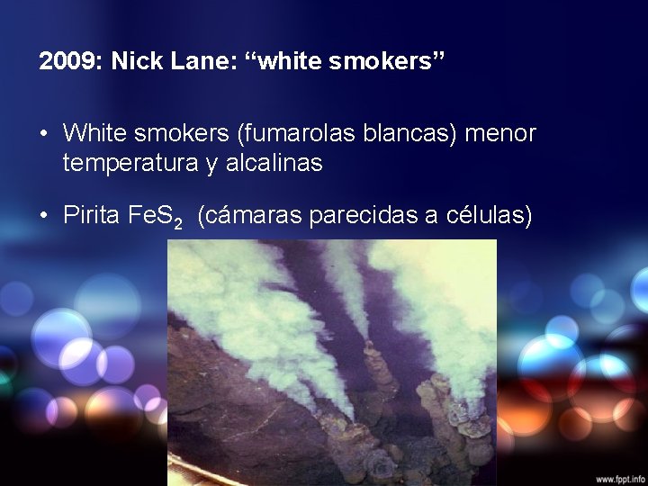 2009: Nick Lane: “white smokers” • White smokers (fumarolas blancas) menor temperatura y alcalinas