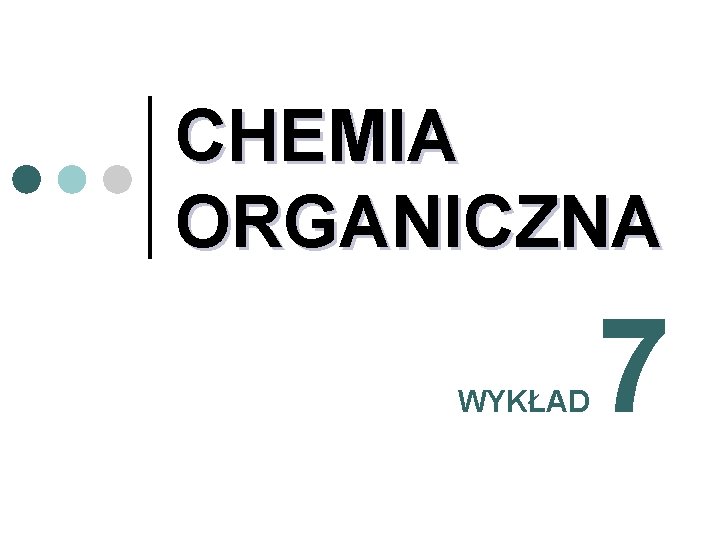 CHEMIA ORGANICZNA WYKŁAD 7 