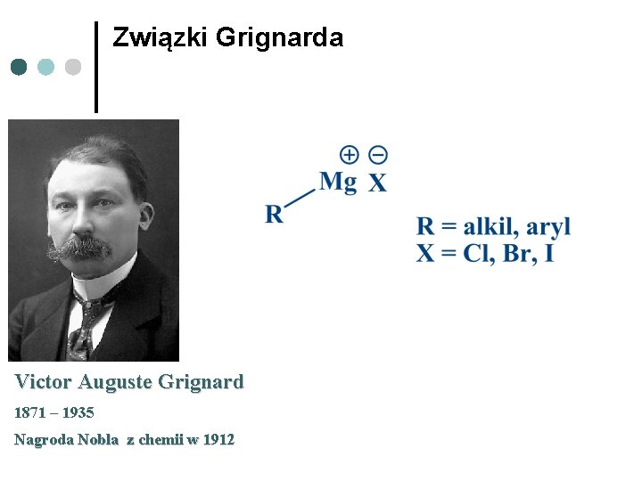 Związki Grignarda Victor Auguste Grignard 1871 – 1935 Nagroda Nobla z chemii w 1912 Związki Grignarda Victor Auguste Grignard 1871 – 1935 Nagroda Nobla z chemii w 1912