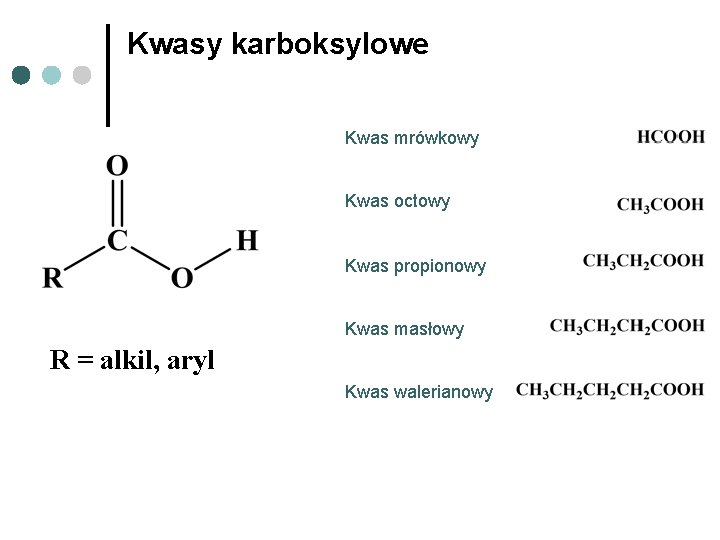 Kwasy karboksylowe Kwas mrówkowy Kwas octowy Kwas propionowy Kwas masłowy R = alkil, aryl