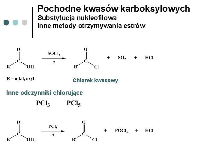 Pochodne kwasów karboksylowych Substytucja nukleofilowa Inne metody otrzymywania estrów Chlorek kwasowy Inne odczynniki chlorujące Pochodne kwasów karboksylowych Substytucja nukleofilowa Inne metody otrzymywania estrów Chlorek kwasowy Inne odczynniki chlorujące