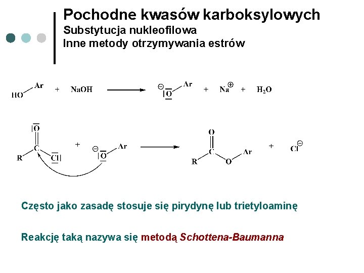 Pochodne kwasów karboksylowych Substytucja nukleofilowa Inne metody otrzymywania estrów Często jako zasadę stosuje się