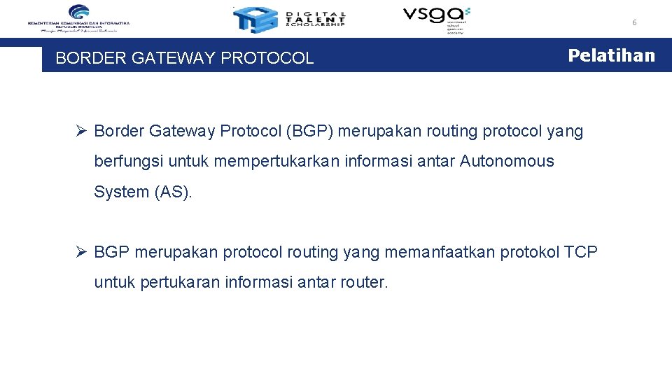 6 BORDER GATEWAY PROTOCOL Pelatihan Ø Border Gateway Protocol (BGP) merupakan routing protocol yang