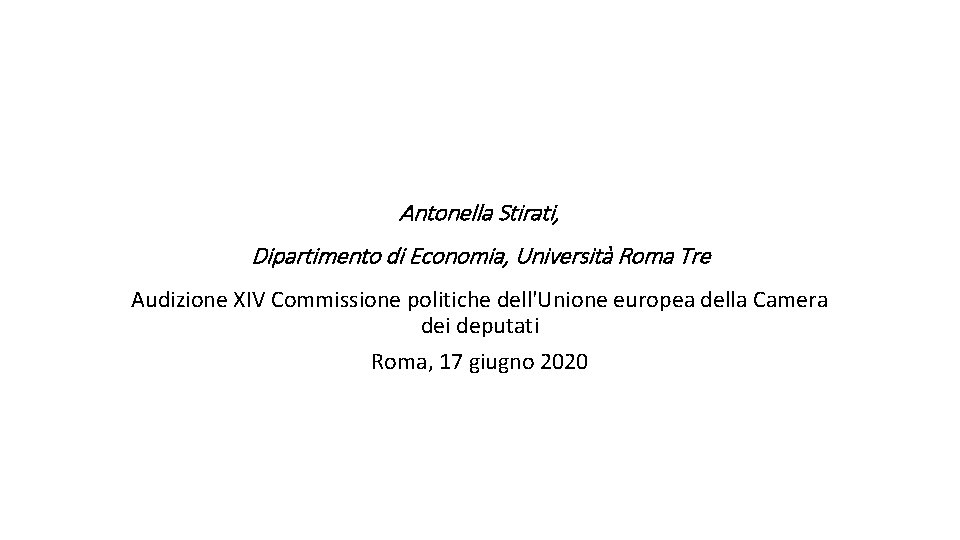 Antonella Stirati, Dipartimento di Economia, Università Roma Tre Audizione XIV Commissione politiche dell'Unione europea