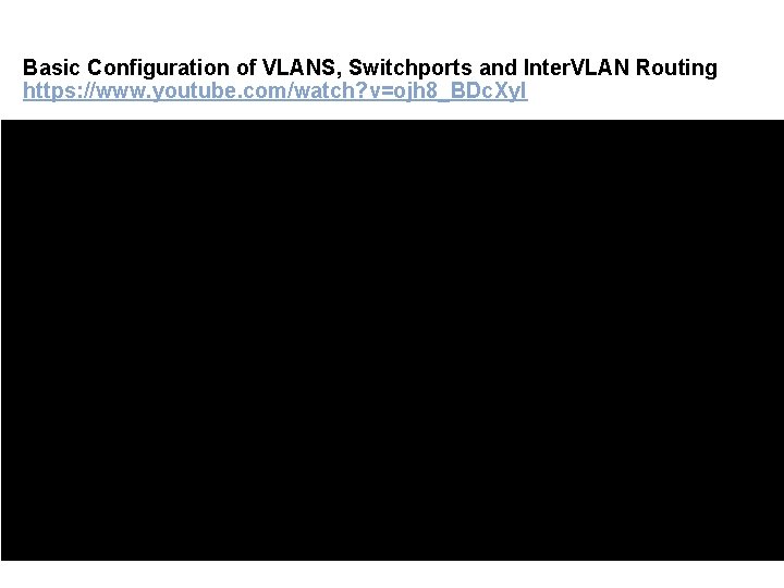Basic Configuration of VLANS, Switchports and Inter. VLAN Routing https: //www. youtube. com/watch? v=ojh Basic Configuration of VLANS, Switchports and Inter. VLAN Routing https: //www. youtube. com/watch? v=ojh