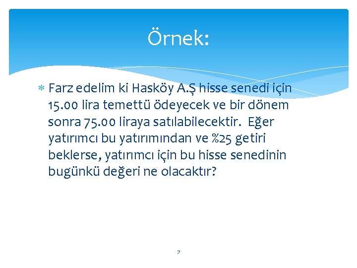 Örnek: Farz edelim ki Hasköy A. Ş hisse senedi için 15. 00 lira temettü