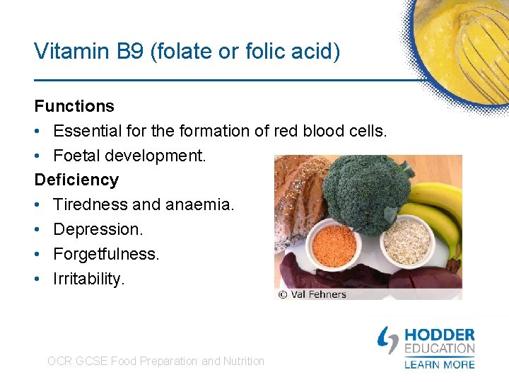 Vitamin B 9 (folate or folic acid) Functions • Essential for the formation of