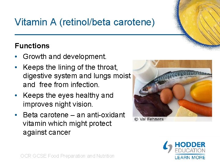 Vitamin A (retinol/beta carotene) Functions • Growth and development. • Keeps the lining of