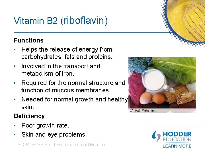 Vitamin B 2 (riboflavin) Functions • Helps the release of energy from carbohydrates, fats