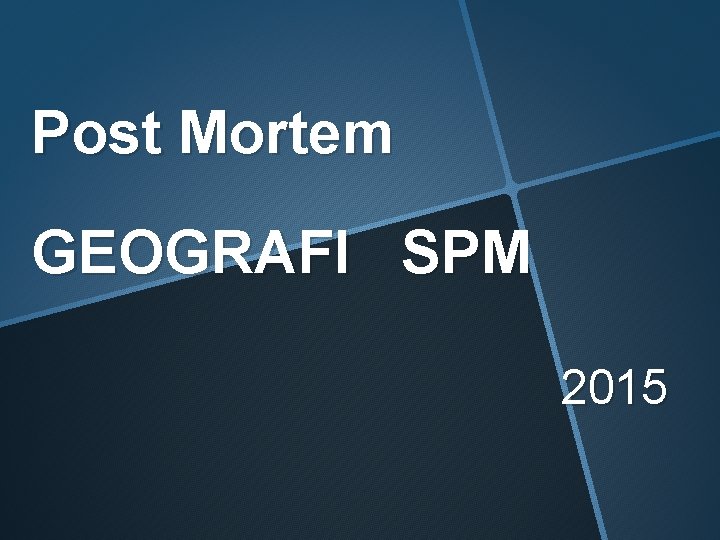 Post Mortem GEOGRAFI SPM 2015 