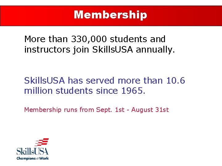 Membership More than 330, 000 students and instructors join Skills. USA annually. Skills. USA