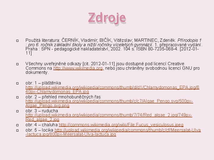 Zdroje Použitá literatura: ČERNÍK, Vladimír; BIČÍK, Vítězslav; MARTINEC, Zdeněk. Přírodopis 1 : pro 6.
