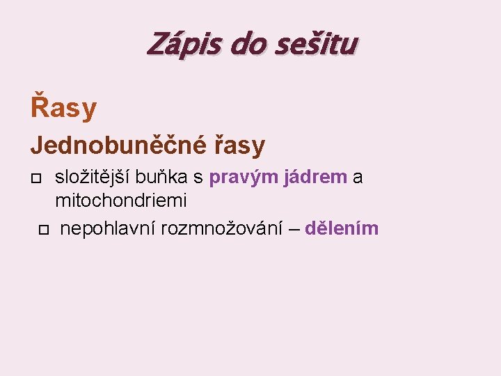 Zápis do sešitu Řasy Jednobuněčné řasy složitější buňka s pravým jádrem a mitochondriemi nepohlavní