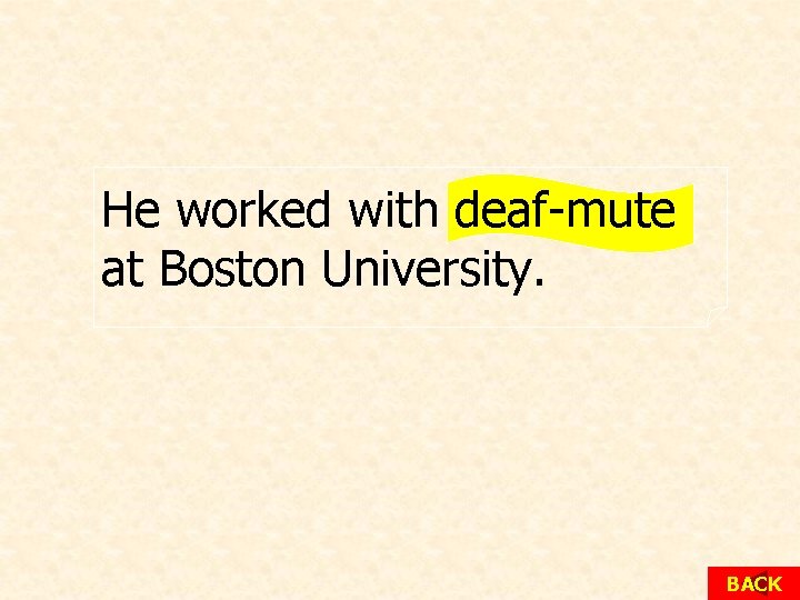 He worked with deaf-mute at Boston University. BACK 