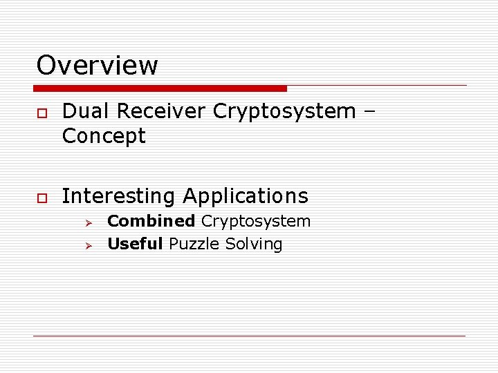 Overview o o Dual Receiver Cryptosystem – Concept Interesting Applications Ø Ø Combined Cryptosystem Overview o o Dual Receiver Cryptosystem – Concept Interesting Applications Ø Ø Combined Cryptosystem