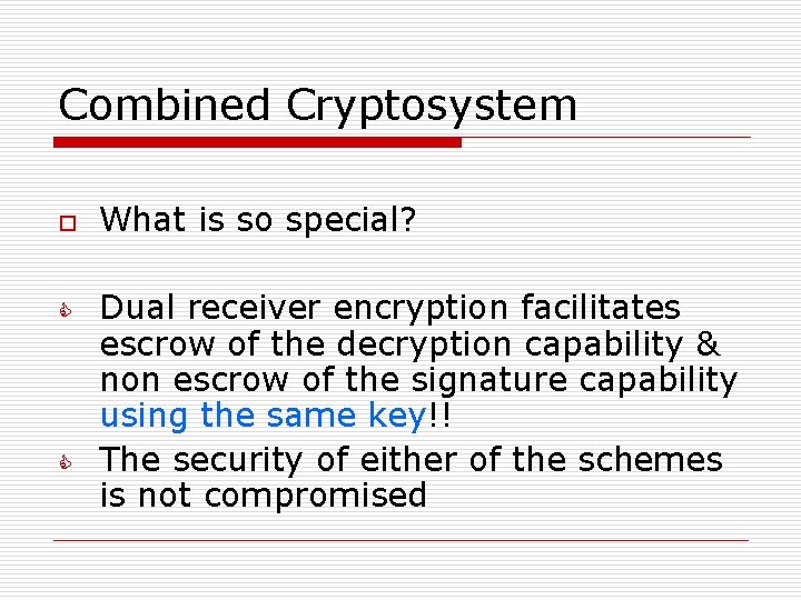 Combined Cryptosystem o C C What is so special? Dual receiver encryption facilitates escrow Combined Cryptosystem o C C What is so special? Dual receiver encryption facilitates escrow