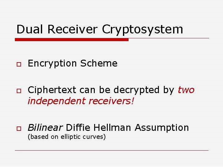 Dual Receiver Cryptosystem o o o Encryption Scheme Ciphertext can be decrypted by two Dual Receiver Cryptosystem o o o Encryption Scheme Ciphertext can be decrypted by two