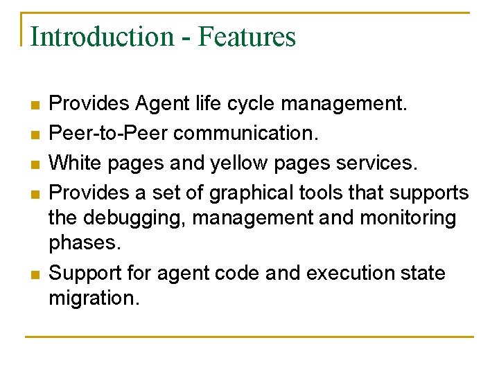 Introduction - Features n n n Provides Agent life cycle management. Peer-to-Peer communication. White