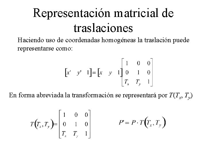 Representación matricial de traslaciones Haciendo uso de coordenadas homogéneas la traslación puede representarse como:
