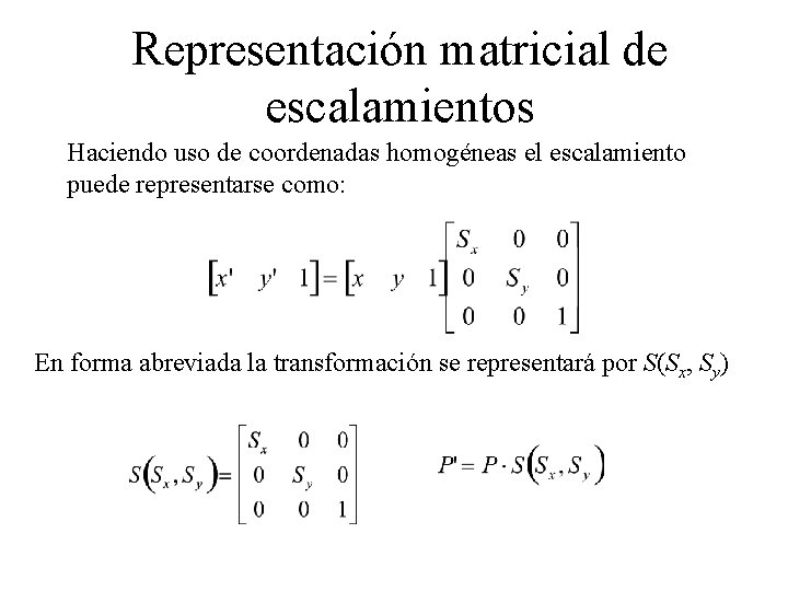 Representación matricial de escalamientos Haciendo uso de coordenadas homogéneas el escalamiento puede representarse como: