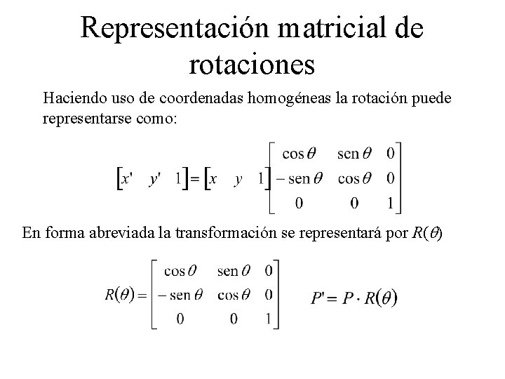 Representación matricial de rotaciones Haciendo uso de coordenadas homogéneas la rotación puede representarse como: