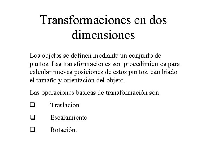 Transformaciones en dos dimensiones Los objetos se definen mediante un conjunto de puntos. Las