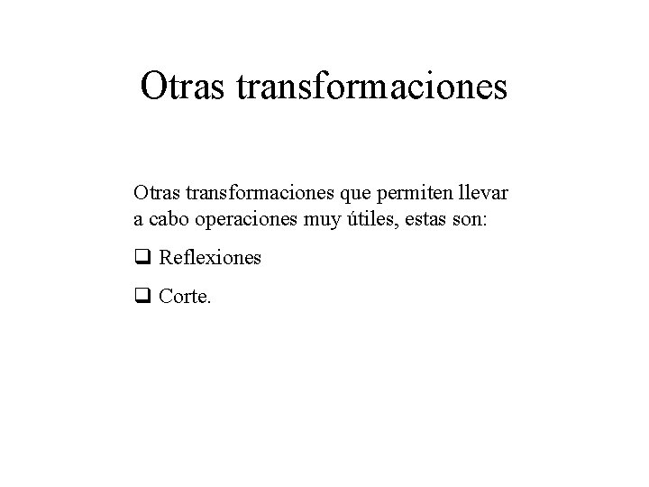Otras transformaciones que permiten llevar a cabo operaciones muy útiles, estas son: q Reflexiones