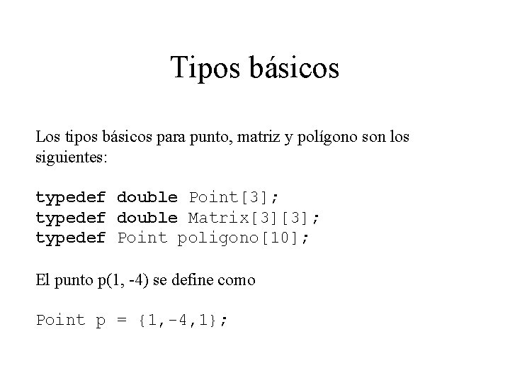 Tipos básicos Los tipos básicos para punto, matriz y polígono son los siguientes: typedef