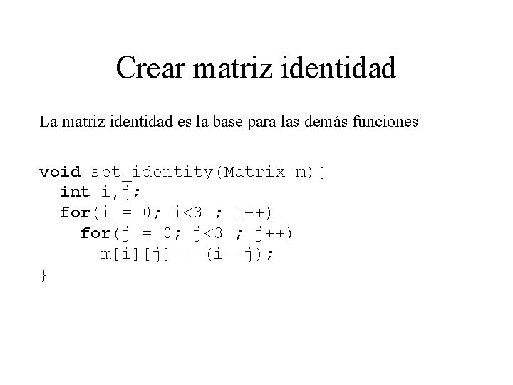 Crear matriz identidad La matriz identidad es la base para las demás funciones void