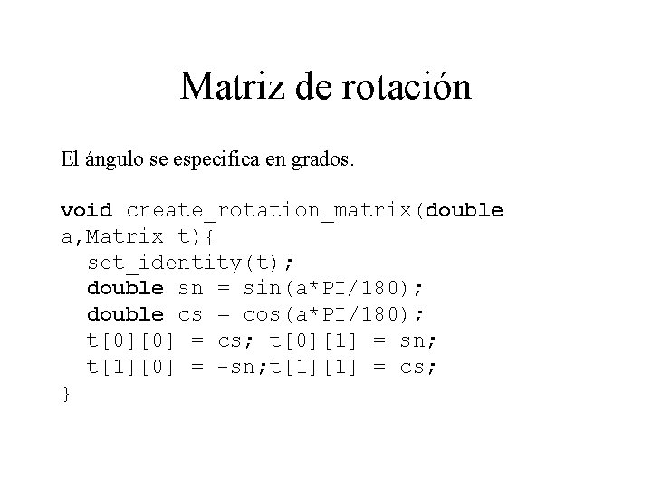Matriz de rotación El ángulo se especifica en grados. void create_rotation_matrix(double a, Matrix t){