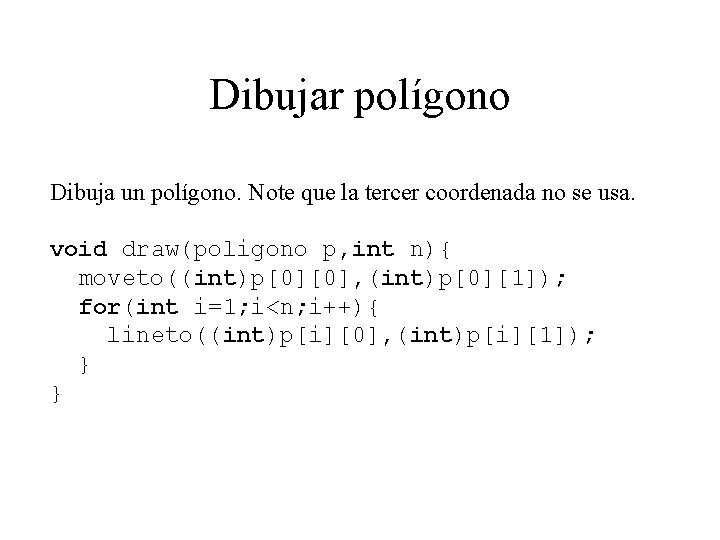 Dibujar polígono Dibuja un polígono. Note que la tercer coordenada no se usa. void