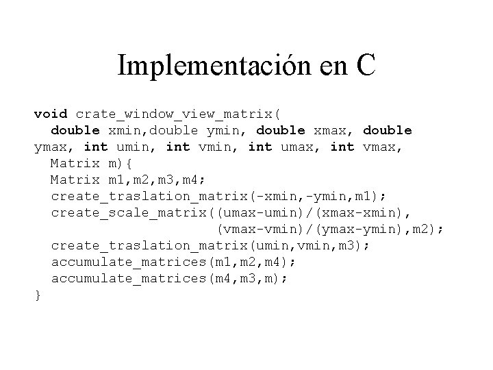 Implementación en C void crate_window_view_matrix( double xmin, double ymin, double xmax, double ymax, int