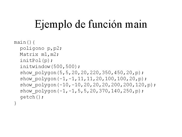 Ejemplo de función main(){ poligono p, p 2; Matrix m 1, m 2; init.