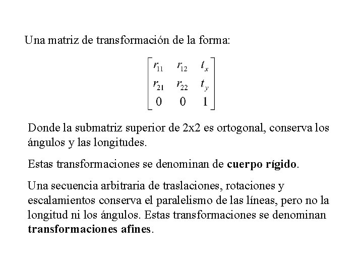 Una matriz de transformación de la forma: Donde la submatriz superior de 2 x