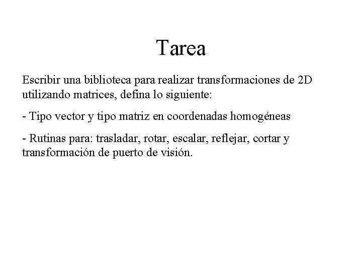 Tarea Escribir una biblioteca para realizar transformaciones de 2 D utilizando matrices, defina lo