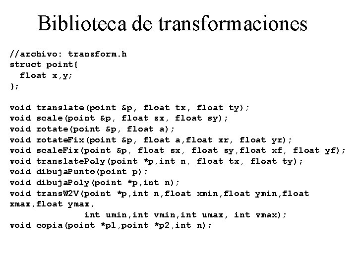 Biblioteca de transformaciones //archivo: transform. h struct point{ float x, y; }; void translate(point