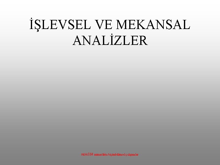 İŞLEVSEL VE MEKANSAL ANALİZLER mim 384 mimarlıkta biçimbilimsel çalışmalar 