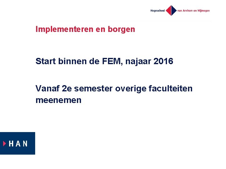 Implementeren en borgen Start binnen de FEM, najaar 2016 Vanaf 2 e semester overige