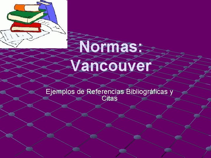 Normas: Vancouver Ejemplos de Referencias Bibliográficas y Citas 