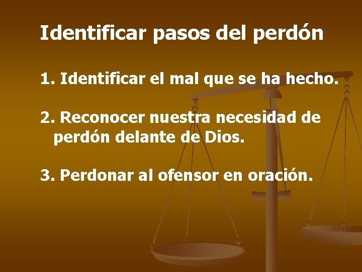 Identificar pasos del perdón 1. Identificar el mal que se ha hecho. 2. Reconocer