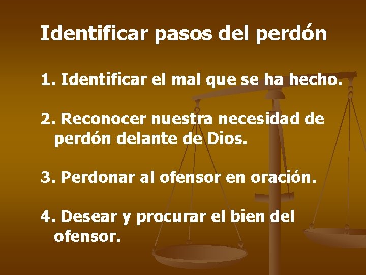 Identificar pasos del perdón 1. Identificar el mal que se ha hecho. 2. Reconocer