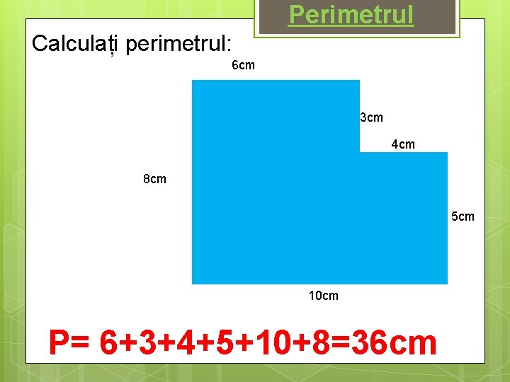 Perimetrul Calculați perimetrul: 6 cm 3 cm 4 cm 8 cm 5 cm 10