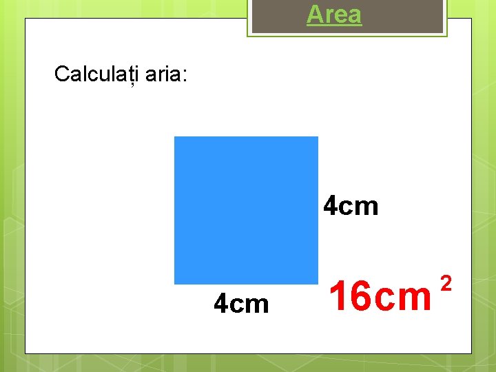Area Calculați aria: 4 cm 16 cm 2 