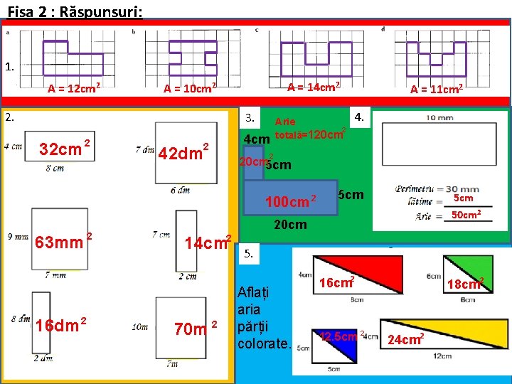 Fișa 2 : Răspunsuri: 1. A = 12 cm 2 A = 14 cm