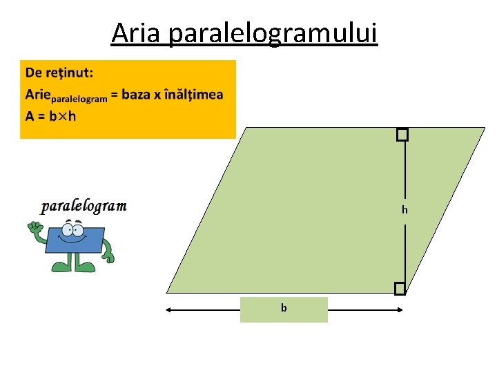 Aria paralelogramului • h b 