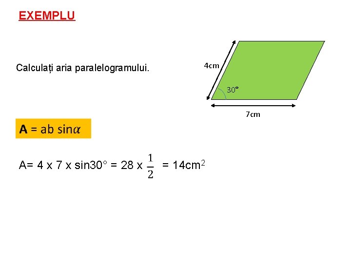 EXEMPLU Calculați aria paralelogramului. 4 cm 30° 7 cm A= 4 x 7 x