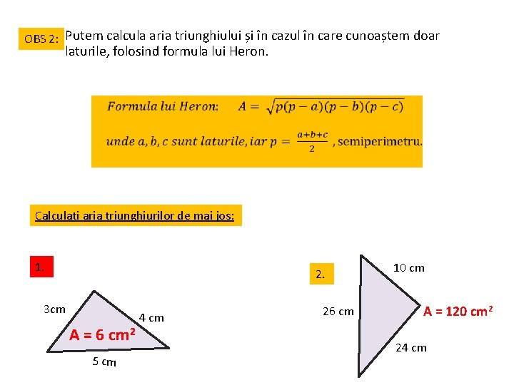 OBS 2: Putem calcula aria triunghiului și în cazul în care cunoaștem doar laturile,