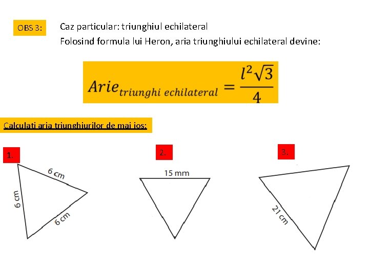 OBS 3: Caz particular: triunghiul echilateral Folosind formula lui Heron, aria triunghiului echilateral devine: