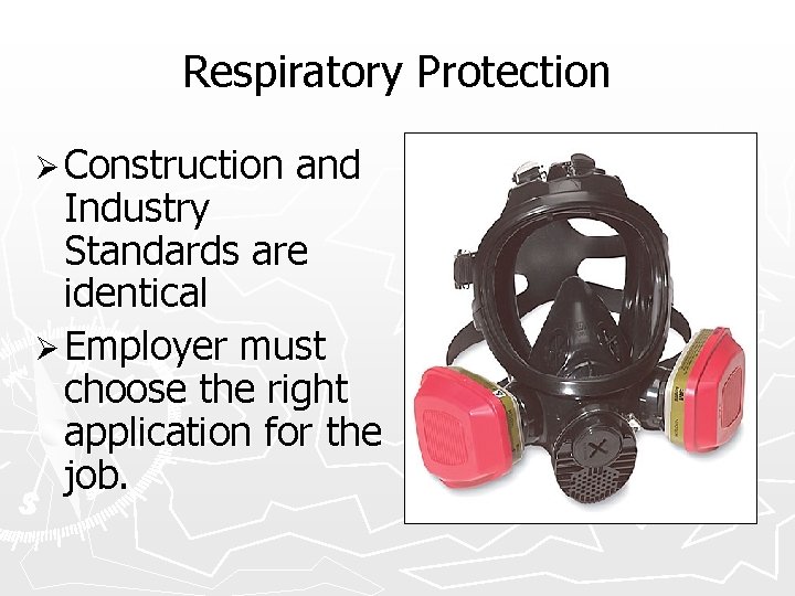 Respiratory Protection Ø Construction and Industry Standards are identical Ø Employer must choose the