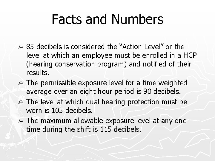 Facts and Numbers 85 decibels is considered the “Action Level” or the level at